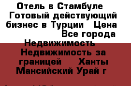 Отель в Стамбуле.  Готовый действующий бизнес в Турции › Цена ­ 197 000 000 - Все города Недвижимость » Недвижимость за границей   . Ханты-Мансийский,Урай г.